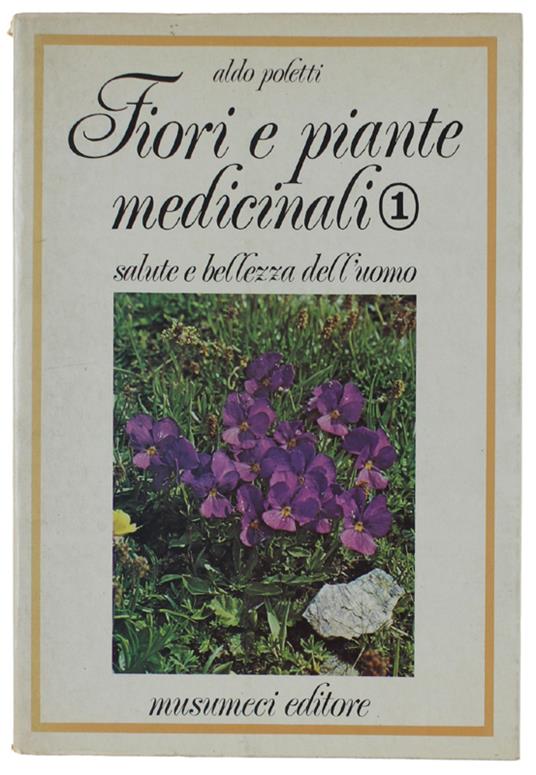 FIORI E PIANTE MEDICINALI. Salute e bellezza dell'uomo. Volume I. - Aldo Poletti - copertina