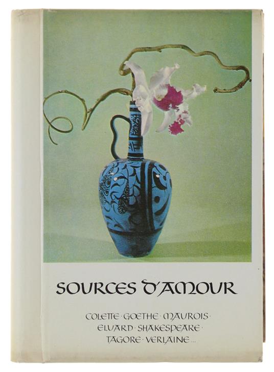 SOURCES D'AMOUR. Colette Goethe Maurois. Eluard Shakespeare Tagore Verlaine - Collectif - copertina