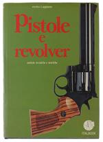 REVOLVER E PISTOLE AUTOMATICHE. Notizie tecniche e storiche.