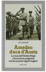 AMEDEO DUCA D'AOSTA. La resa dell'Amba Alagi e la morte in prigionia nei documenti segreti inglesi