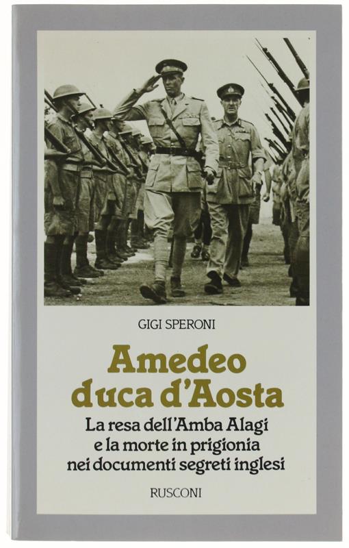 AMEDEO DUCA D'AOSTA. La resa dell'Amba Alagi e la morte in prigionia nei documenti segreti inglesi