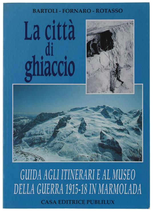 CITTA' DI GHIACCIO. Guida agli itinerari e al Museo della guerra 1915-18 in Marmolada. - copertina