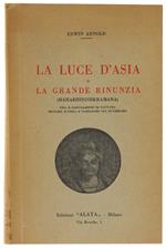 LUCE D'ASIA o  LA GRANDE RINUNZIA (MAHABHINISHKRAMANA). Vita e insegnamenti di Gautama principe d'India e fondatore del Buddhismo