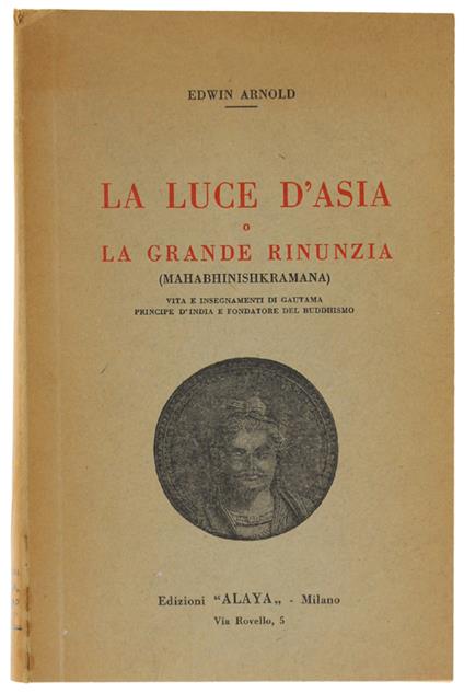 LUCE D'ASIA o  LA GRANDE RINUNZIA (MAHABHINISHKRAMANA). Vita e insegnamenti di Gautama principe d'India e fondatore del Buddhismo - Edwin Arnold - copertina