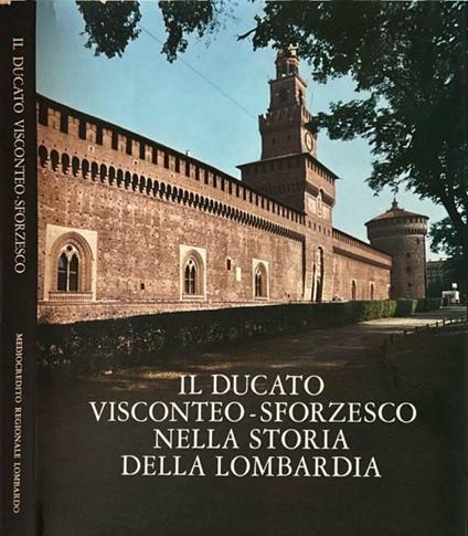 Il ducato visconteo-sforzesco nella storia della Lombardia - Ferdinando Reggiori - copertina