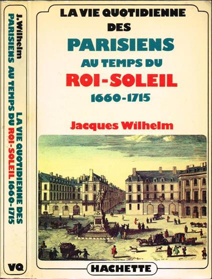 La vie quotidienne des Parisiens au temps du Roi-Soleil - Jacques Wilhelm - copertina