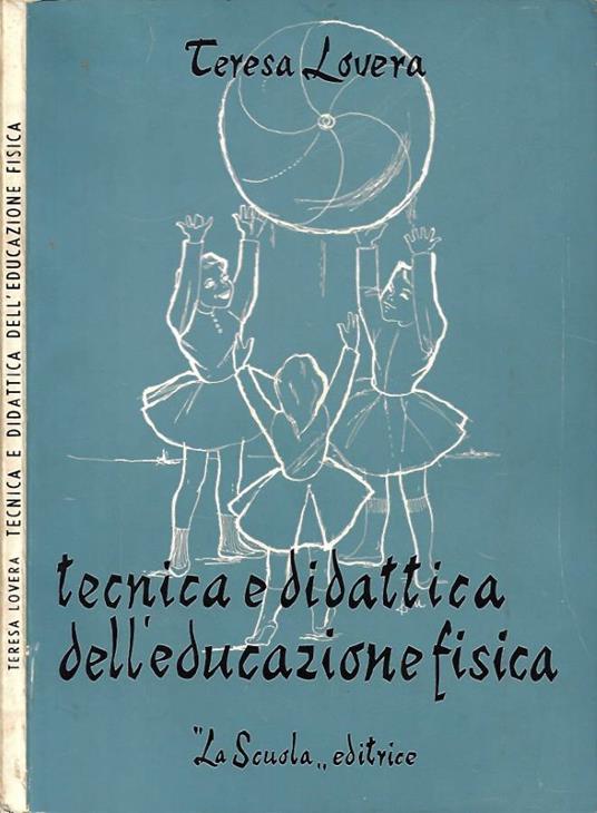 Tecnica e didattica dell'educazione fisica (Per le Educatrice dell'infanzia e le alunne delle Scuole Magistrali) - Teresa Lovera - copertina