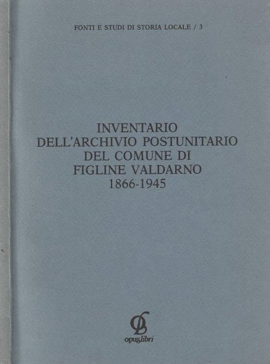 Inventario dell'archivio postunitario del comune di Figline Valdarno 1866-1945 - copertina