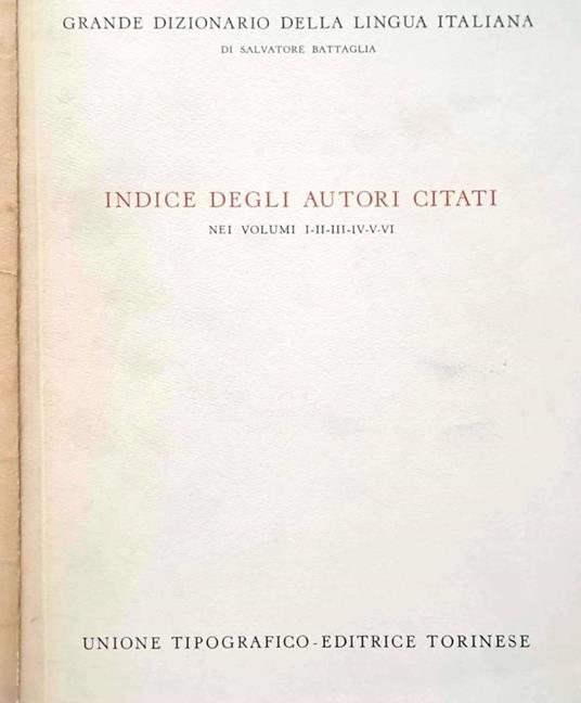 Grande dizionario della lingua italiana. Indice degli autori citati nei volumi I-II-III-IV-V-VI - Salvatore Battaglia - copertina