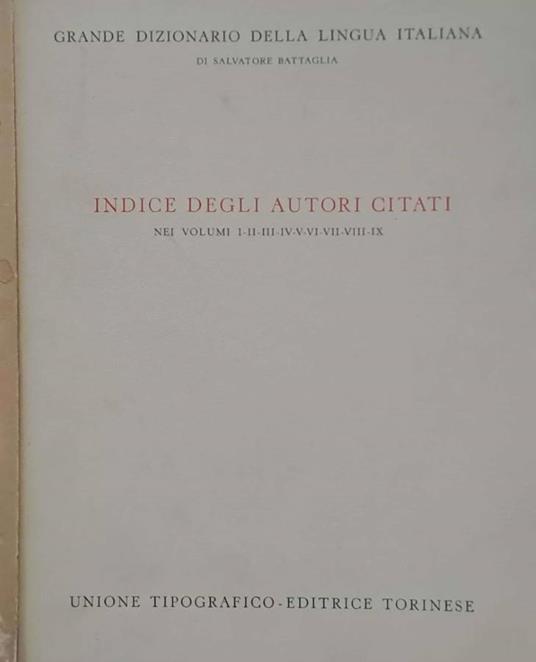 Grande dizionario della lingua italiana. Indice degli autori citati nei volumi I-II-III-IV-V-VI-VII-VIII-IX - Salvatore Battaglia - copertina