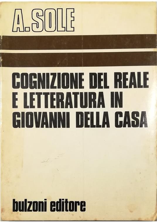 Cognizione del reale e letteratura in Giovanni Della Casa - Antonino Sole - copertina