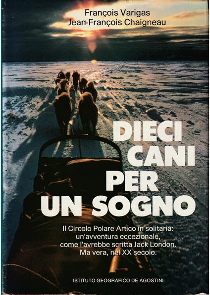 Dieci cani per un sogno Il Circolo Polare Artico in solitaria: un'avventura eccezionale, come l'avrebbe scritta Jack London Ma vera, nel XX secolo - copertina