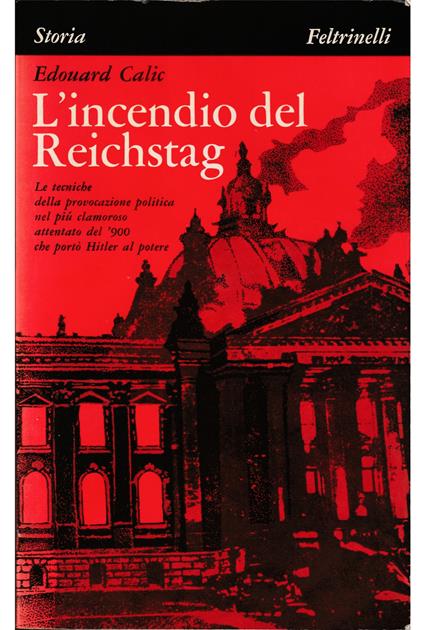 L' incendio del Reichstag Le tecniche della provocazione politica nel più clamoroso attentato del '900 che portò Hitler al potere - Edouard Calic - copertina