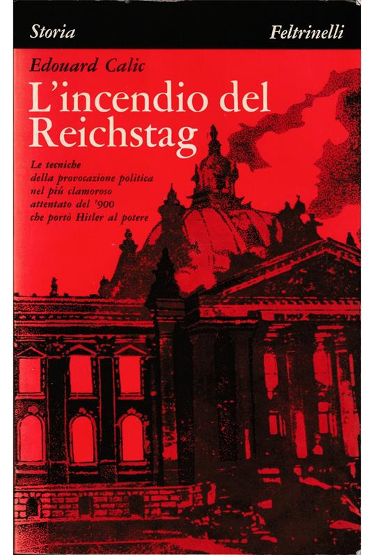 L' incendio del Reichstag Le tecniche della provocazione politica nel più clamoroso attentato del '900 che portò Hitler al potere - Edouard Calic - copertina