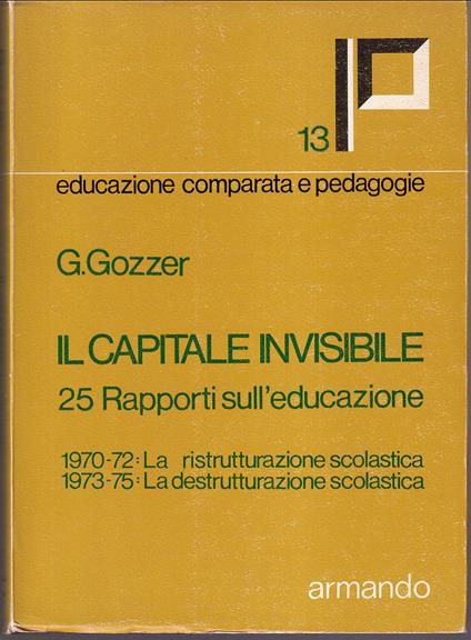 Il capitale invisibile 25 rapporti sull'educazione 1970-72: La ristrutturazione scolastica 1973-75: la destrutturazione scolastica - Giovanni Gozzer - copertina
