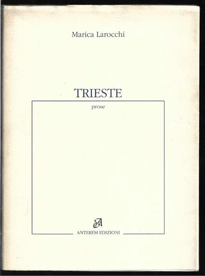Trieste Prose 1988-1992 Nota critica di Marisa Bulgheroni (stampa 1993) - Marica Larocchi - copertina