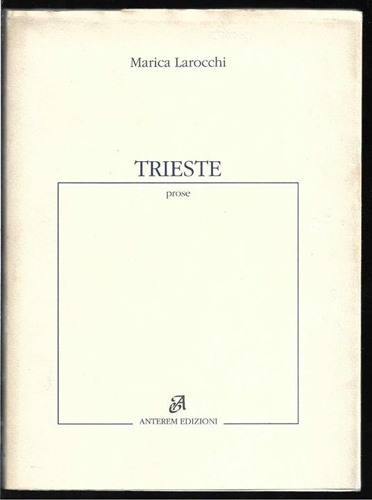 Trieste Prose 1988-1992 Nota critica di Marisa Bulgheroni (stampa 1993) - Marica Larocchi - copertina