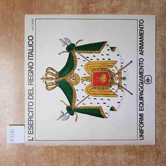 L' ESERCITO DEL REGNO ITALICO uniformi equipaggiamento armamento MILITARIA ALES - Stefano Ales - copertina