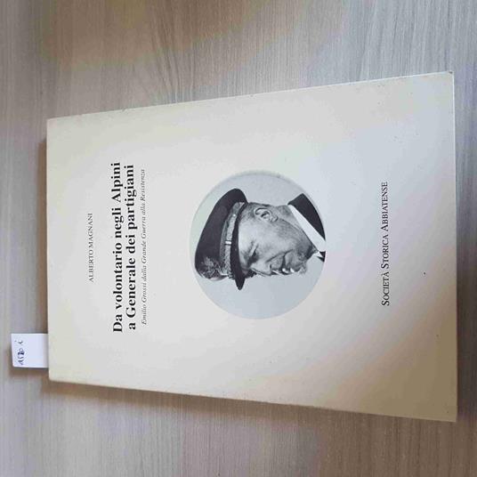 EMILIO GROSSI DA VOLONTARIO NEGLI ALPINI A GENERALE DEI PARTIGIANI magnani ABBIA - Alberto Magnani - copertina