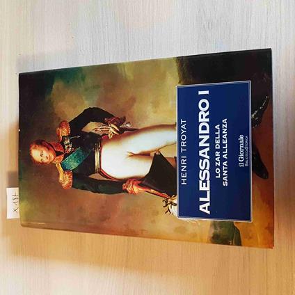Alessandro I Lo Zar Della Santa Alleanza - Henri Troyat - Il Giornale - 2001 - Henri Troyat - copertina