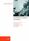 L’Unione culturale di Torino. Antifascismo, utopia e avanguardie nella città-laboratorio (1945-2005) - Monica Quirico - copertina