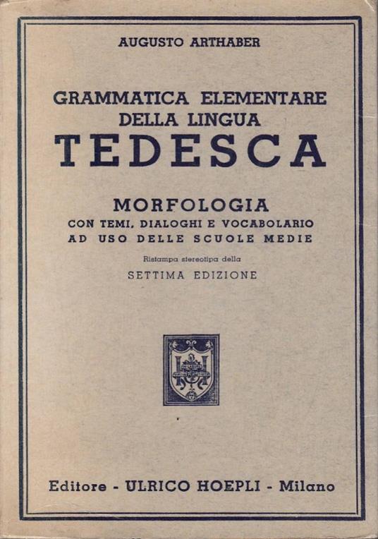Grammatica elementare della lingua tedesca: morfologia con temi, dialoghi e vocabolario ad uso delle scuole medie - Augusto Arthaber - copertina