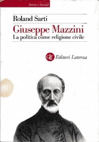 Giuseppe Mazzini. La politica come religione civile - Roland Sarti - copertina