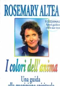 I colori dell’anima. Una guida alla guarigione spirituale - Rosemary Altea - copertina