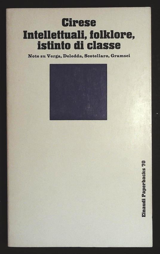 Intellettuali, folklore, istinto di classe  Note su Verga, Deledda, Scotellaro, Gramsci - Alberto Mario Cirese - copertina