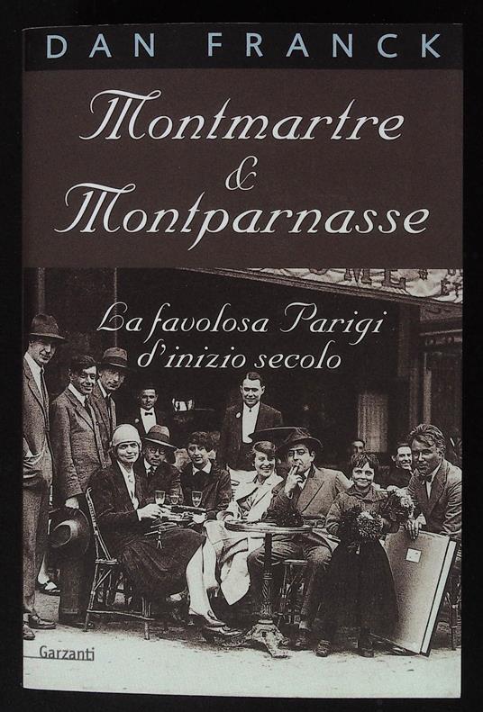 Montmartre e Montparnasse. La favolosa Parigi d'inizio secolo - Dan Franck - copertina