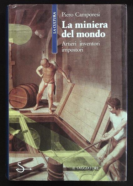 miniera del mondo. Artieri, inventori, impostori - Piero Camporesi - copertina
