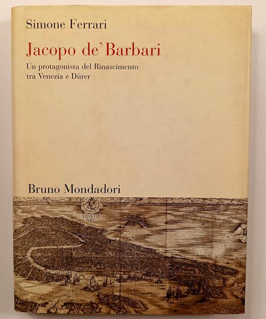 Jacopo de'Barbari Un protagonista del Rinascimento tra Venezia e Durer - Simone Ferrari - copertina