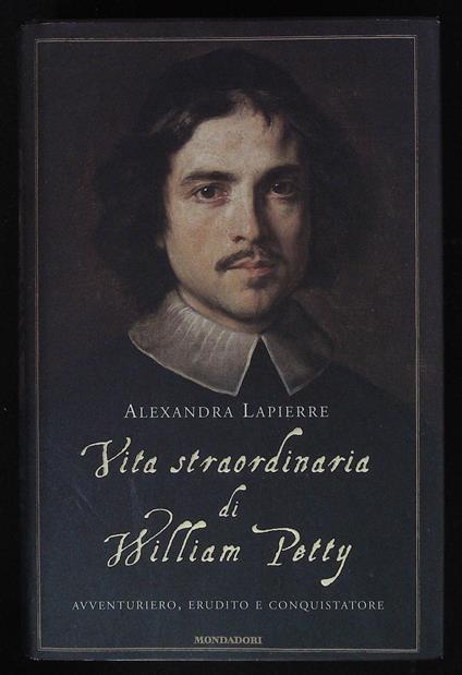 Vita straordinaria di William Petty. Avventuriero, erudito e conquistatore - Alexandra Lapierre - copertina
