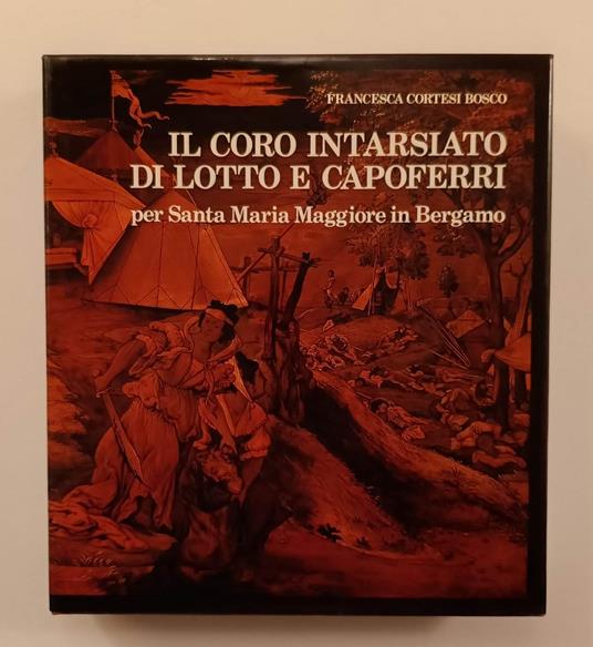 Il coro intarsiato di Lotto e Capoferri per Santa Maria Maggiore in Bergamo - per Santa Maria Maggiore in Bergamo - Francesca Cortesi Bosco - copertina