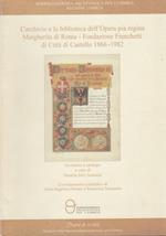 L' archivio e la biblioteca dell'Opera pia regina Margherita di Roma. Fondazione Franchetti di Citta' di Castello 1866-1982