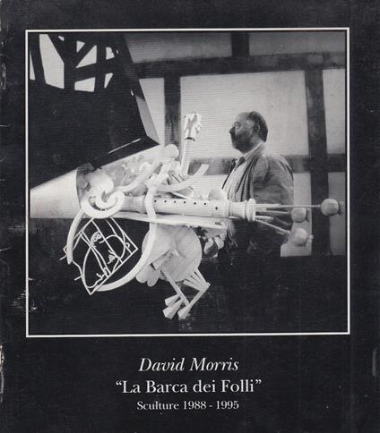 Barca dei Folli. Sculture 1988-1995 - David Morris - copertina