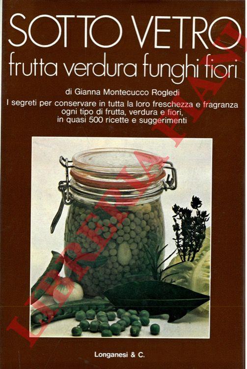 Sotto vetro. Frutta, verdura, funghi, fiori, erbe aromatiche e spezie