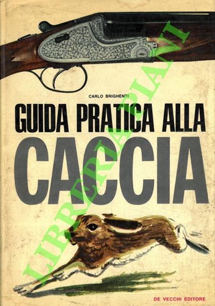 Guida pratica alla caccia. - Carlo Brighenti - copertina