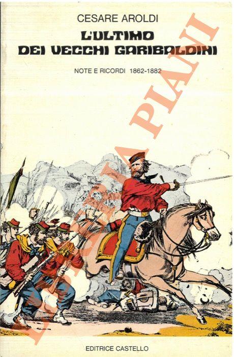 L' ultimo dei vecchi garibaldini. Note e ricordi 1862-1882