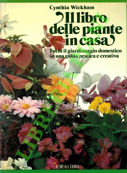 Il libro delle piante in casa. Tutto il giardinaggio domestico in una guida pratica e creativa - copertina