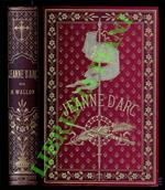 Jeanne d'Arc. Edition illustrée d'apres les Monuments de l'Art depuis le quinzième siècle jusqu'à nos jous