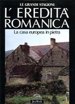 L' EREDITA' ROMANICA. LA CASA EUROPEA IN PIETRA. L'edilizia domestica in pietra dell'Europa Occidentale