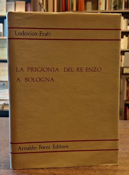 PRIGIONIA DEL RE ENZO A BOLOGNA. Con appendice e documenti - Lodovico Frati - copertina