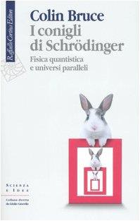 I CONIGLI DI SCHRODINGER. Fisica quantistica e universi paralleli - Colin Bruce - copertina