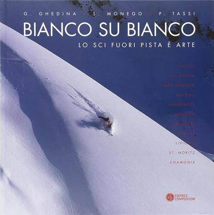 BIANCO SU BIANCO. Lo sci fuori pista è arte. Ischgl, St. Anton, Bad Gastein, Alagna, Andermatt, Cortina, La Grave, Verbier, Livigno, St. Moritz, Chamonix - copertina