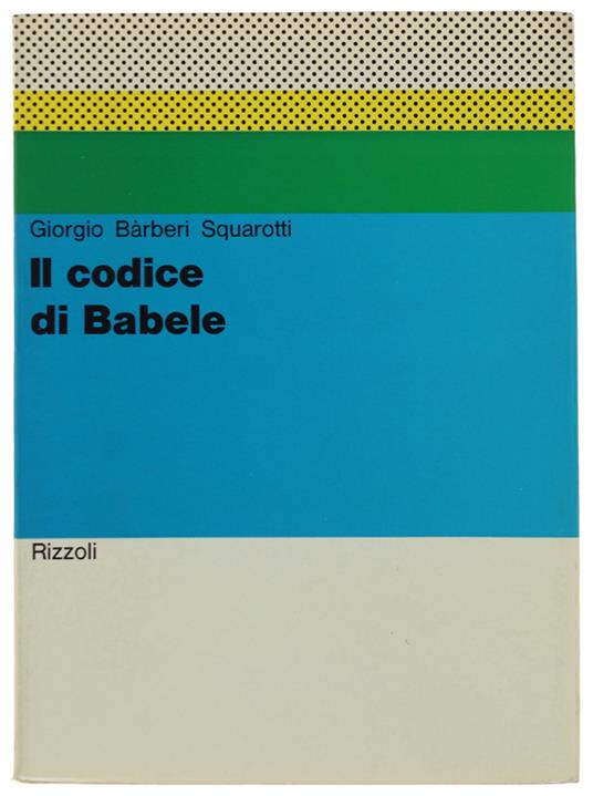 Il CODICE DI BABELE - Barberi Squarotti Giorgio - Rizzoli - 1972 - Giorgio Bàrberi Squarotti - copertina