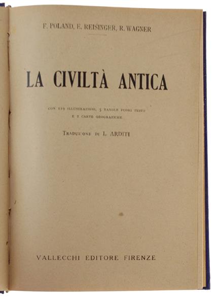CIVILTA' ANTICA con 119 illustrazioni, 5 tavole fuori testo. e 2 carte geografiche [1a edizione] - Poland F., Reisinger E., Wagner R. - Vallecchi, - 1924 - copertina