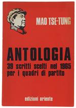 ANTOLOGIA. 39 scritti scelti nel 1965 per i quadri di partito [1a edizione italiana] - Mao Tse-Tung - Edizioni Oriente, - 1968