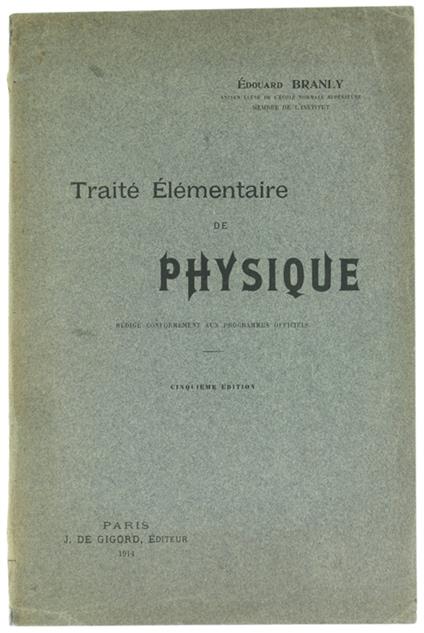 TRAITE' ELEMENTAIRE DE PHYSIQUE rédigé conformèment aux programmes officiels. Cinquième édition - Branly Edouard - De Gigord Editeur - 1914 - copertina