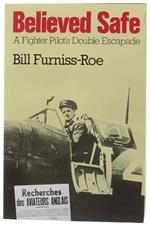 BELIEVED SAFE. A Fighter Pilot's Double Escapade [1st edition] - Furniss-Roe Bill. - William Kimber, - 1987